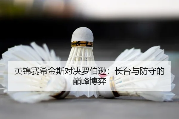 英锦赛希金斯对决罗伯逊：长台与防守的巅峰博弈 - leyu
